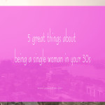 5 great things about being a single woman in your 30s