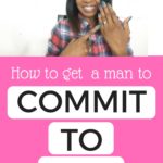 How to get a man to commit to you