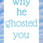 Why he ghosted you (and what to do about it)